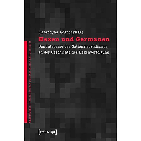Hexen und Germanen / GenderCodes - Transkriptionen zwischen Wissen und Geschlecht Bd.10, Katarzyna Leszczynska