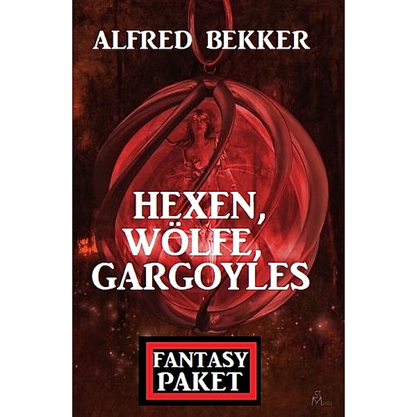 Hexen, Wölfe, Gargoyles: Fantasy Paket, Alfred Bekker
