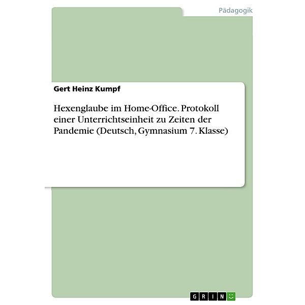 Hexenglaube im Home-Office. Protokoll einer Unterrichtseinheit zu Zeiten der Pandemie (Deutsch, Gymnasium 7. Klasse), Gert Heinz Kumpf