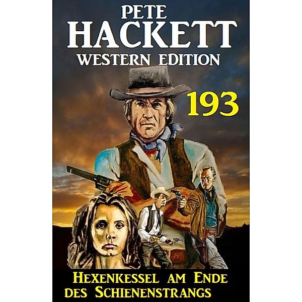 Hexenkessel am Ende des Schienenstrangs: Pete Hackett Western Edition 193, Pete Hackett