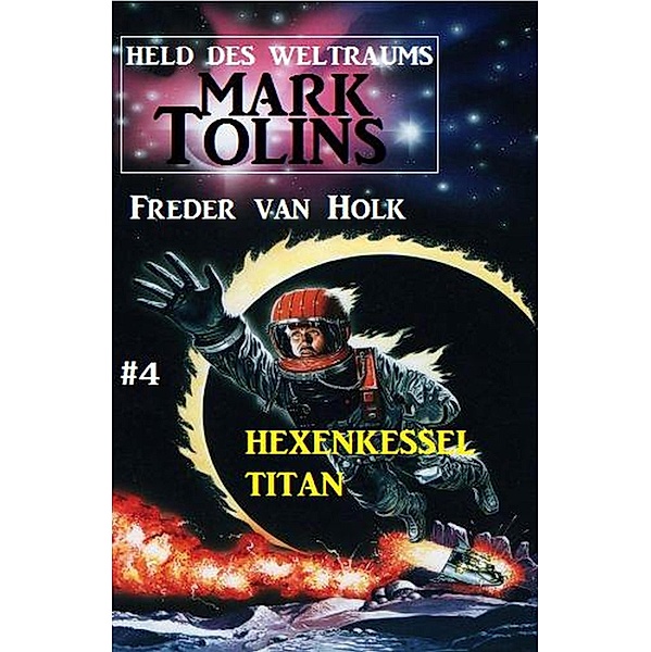 Hexenkessel Titan Mark Tolins - Held des Weltraums #4 / Mark Tolins Bd.4, Freder van Holk