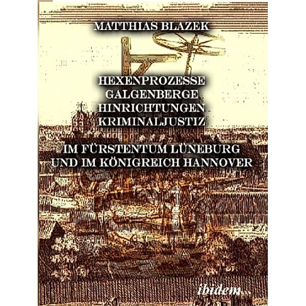 Hexenprozesse, Galgenberge, Hinrichtungen, Kriminaljustiz im Fürstentum Lüneburg und im Königreich Hannover, Matthias Blazek