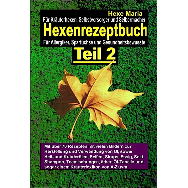Hexenrezeptbuch Teil 2 - Salben, Öle, Cremes, Tinkturen, Shampoos, selber machen / Hexenrezeptbuch Bd.2, Hexe Maria