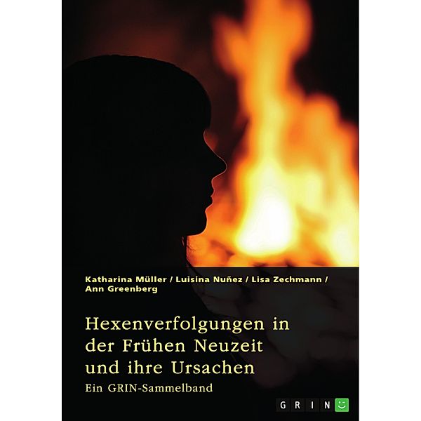 Hexenverfolgungen in der Frühen Neuzeit und ihre Ursachen. Über den Hexenhammer, die Hexenprozesse von Salem und die Verurteilung von Jeanne d'Arc, Katharina Müller, Luisina Nuñez, Lisa Zechmann, Ann Greenberg