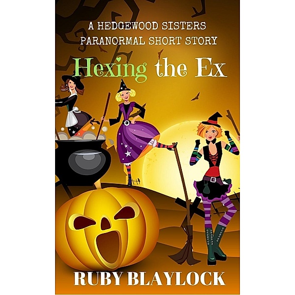 Hexing the Ex (Hedgewood Sisters Short Story) / Hedgewood Sisters Paranormal Mysteries, Ruby Blaylock