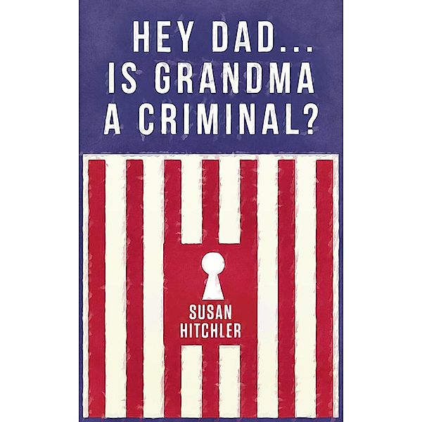 Hey Dad...Is Grandma A Criminal?, Susan Hitchler