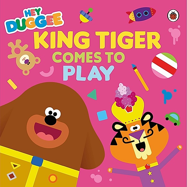 Hey Duggee: King Tiger Comes to Play / Hey Duggee, Hey Duggee
