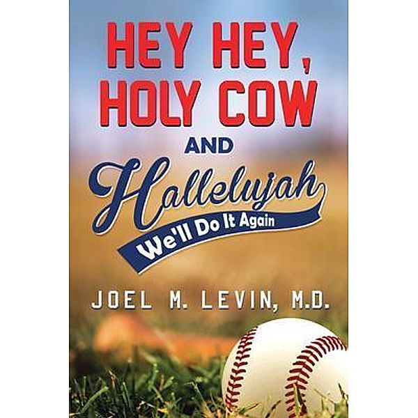 Hey Hey, Holy Cow and Hallelujah / Joel M. Levin, M.D., Joel Levin