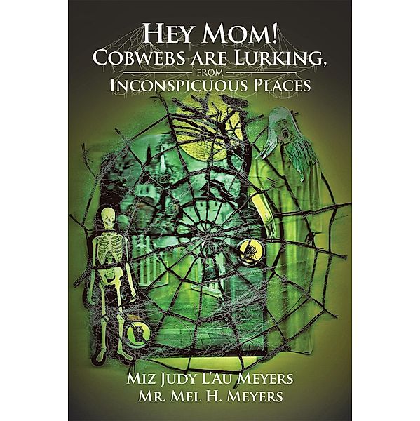 Hey Mom! Cobwebs Are Lurking from Inconspicuous Places, Miz Judy L'Au Meyers, Mel H. Meyers