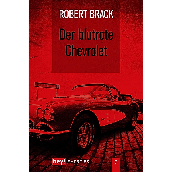 hey! shorties: 7 Der blutrote Chevrolet, Robert Brack