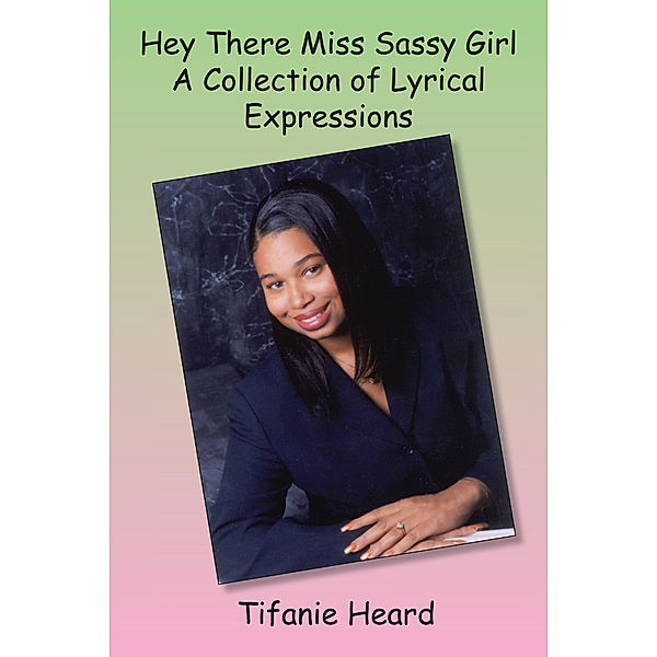 Hey There Miss Sassy Girl a Collection of Lyrical Expressions, Tifanie Heard