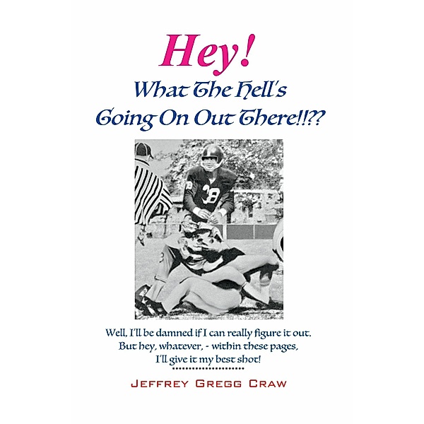 Hey! What The Hell's Going On Out There!!??, Jeffery Gregg Craw