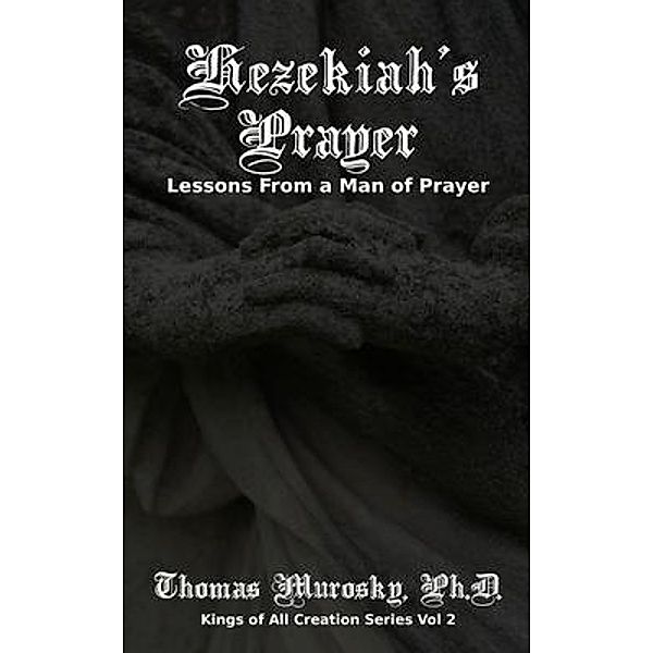 Hezekiah's Prayer / Kings of All Creation Bd.2, Thomas Murosky