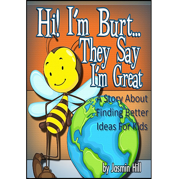 Hi! I'm Burt…They Say I'm Great: A Story About Finding Better Ideas For Kids, Jasmin Hill