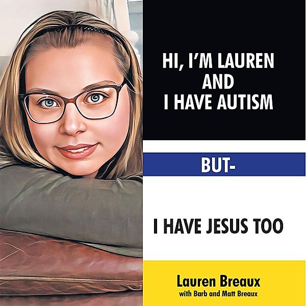 Hi, I'm Lauren And I Have Autism But- I Have Jesus Too, Lauren Breaux with Barb, Matt Breaux