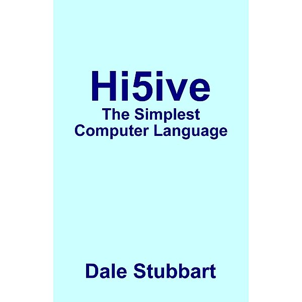 Hi5ive: The Simplest Computer Language, Dale Stubbart