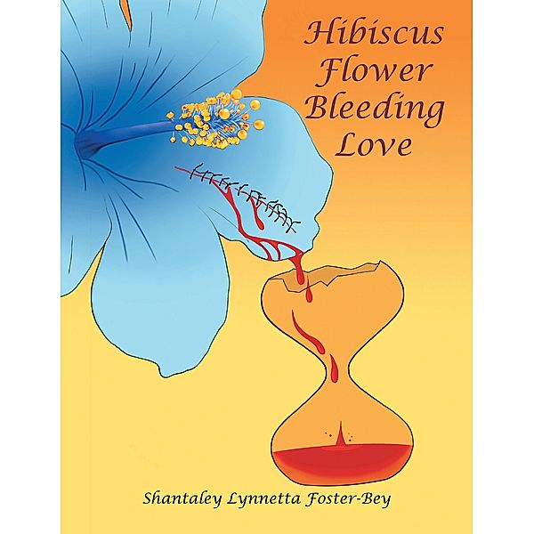 Hibiscus Flower Bleeding Love, Shantaley Lynnetta Foster-Bey