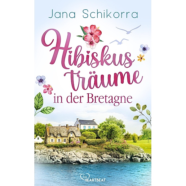 Hibiskusträume in der Bretagne / Die schönsten Romane für den Sommer und Urlaub Bd.16, Jana Schikorra