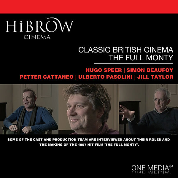 HiBrow: Classic British Cinema - The Full Monty, Peter Cattaneo, Simon Beaufoy, Hugo Speer, Jill Taylor, Cattaneo Pasolini