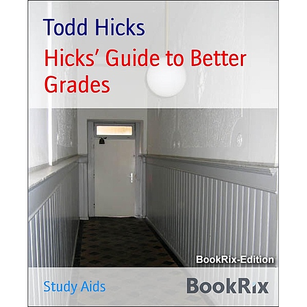 Hicks' Guide to Better Grades, Todd Hicks