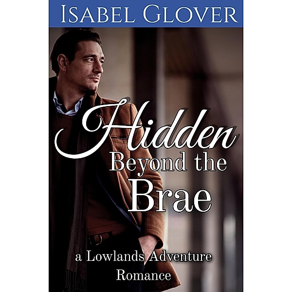 Hidden Beyond the Brae (Lowlands Adventure Romance, #1) / Lowlands Adventure Romance, Isabel Glover
