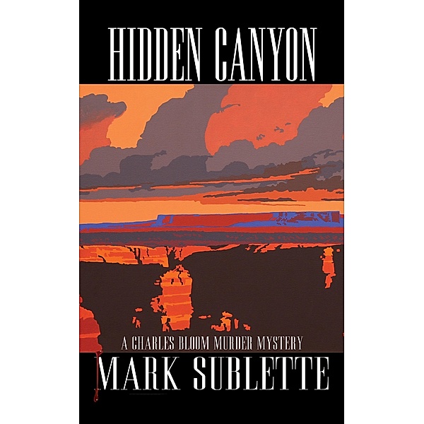 Hidden Canyon: A Charles Bloom Murder Mystery (3rd Book in Series) / Mark Sublette, Mark Sublette