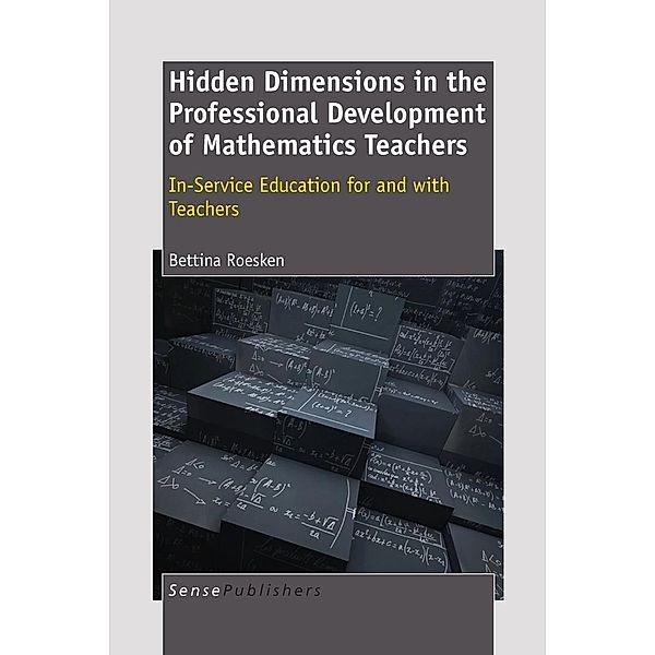 Hidden Dimensions in the Professional Development of Mathematics Teachers: In-Service Education for and With Teachers, B. Roesken