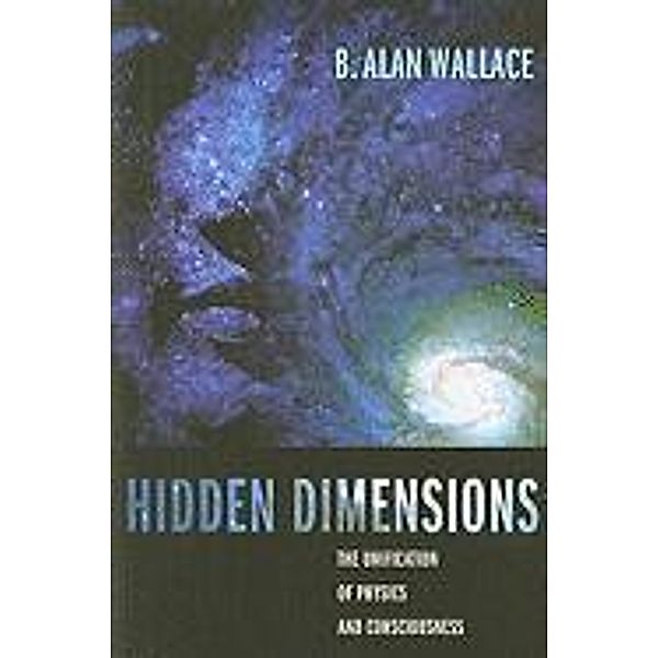 Hidden Dimensions: The Unification of Physics and Consciousness, B. Alan Wallace