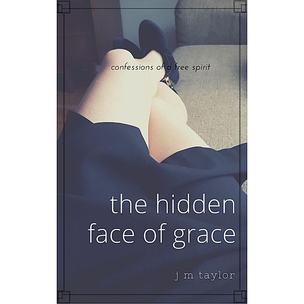 Hidden Face of Grace, J M Taylor