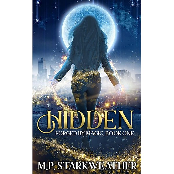 Hidden (Forged by Magic, #1) / Forged by Magic, M. P. Starkweather