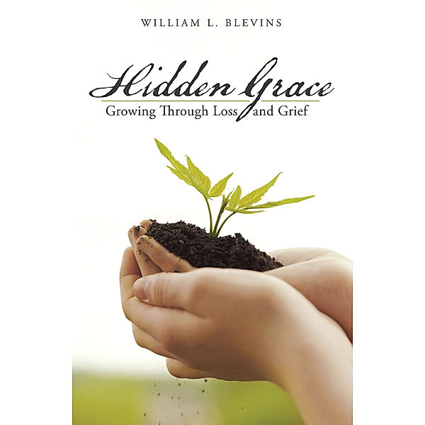 Hidden Grace: Growing Through Loss and Grief, William L. Blevins