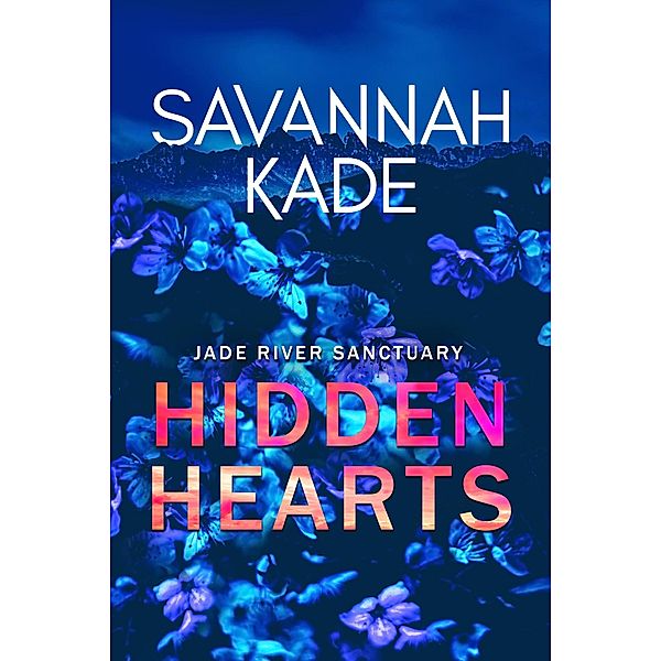 Hidden Hearts (Jade River Sanctuary, #1) / Jade River Sanctuary, Savannah Kade