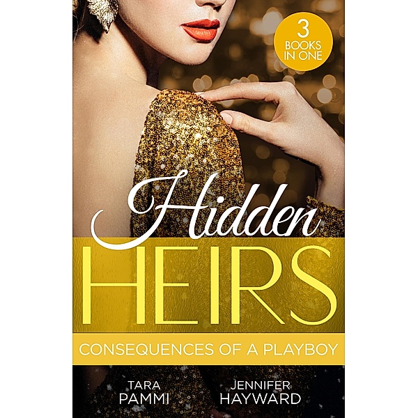 Hidden Heirs: Consequences Of A Playboy: Crowned for the Drakon Legacy (The Drakon Royals) / Carrying the King's Pride / Sheikh's Baby of Revenge, Tara Pammi, Jennifer Hayward