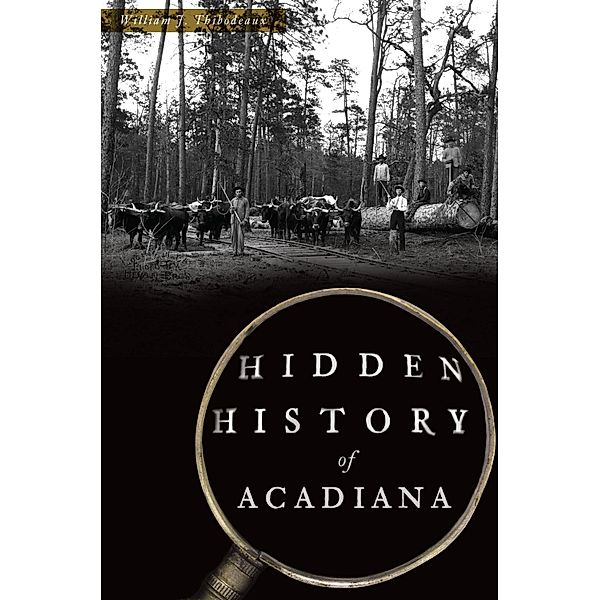 Hidden History of Acadiana, William J. Thibodeaux