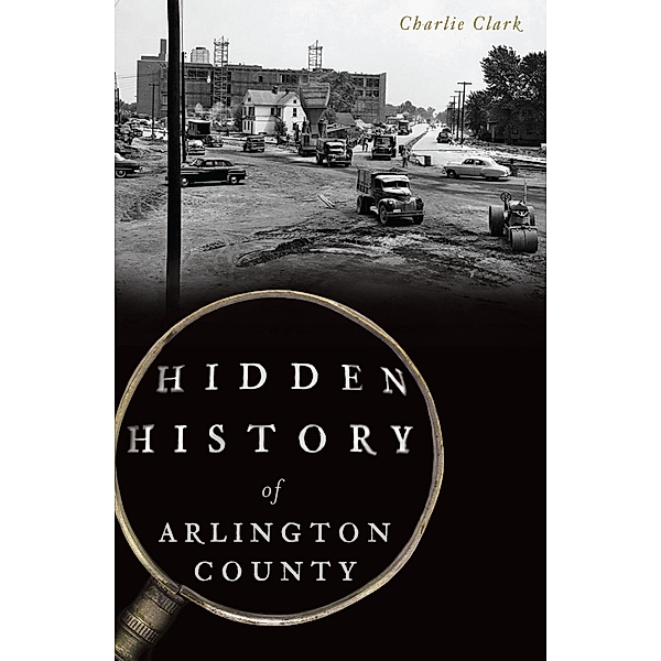 Hidden History of Arlington County / The History Press, Charlie Clark