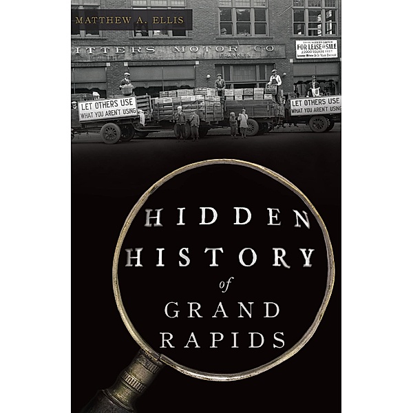 Hidden History of Grand Rapids, Matthew A. Ellis