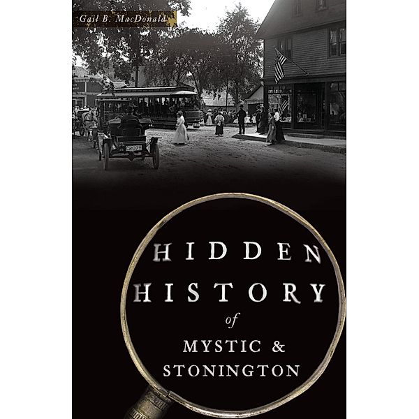Hidden History of Mystic & Stonington, Gail B. MacDonald