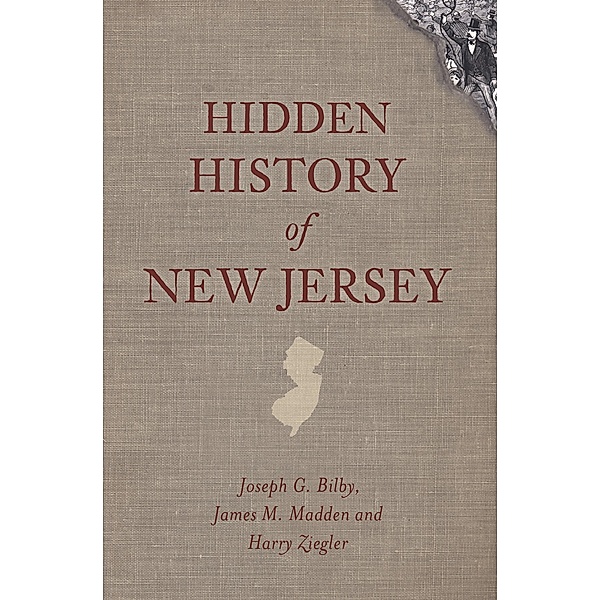 Hidden History of New Jersey, Joseph G. Bilby, James M. Madden, Harry Ziegler