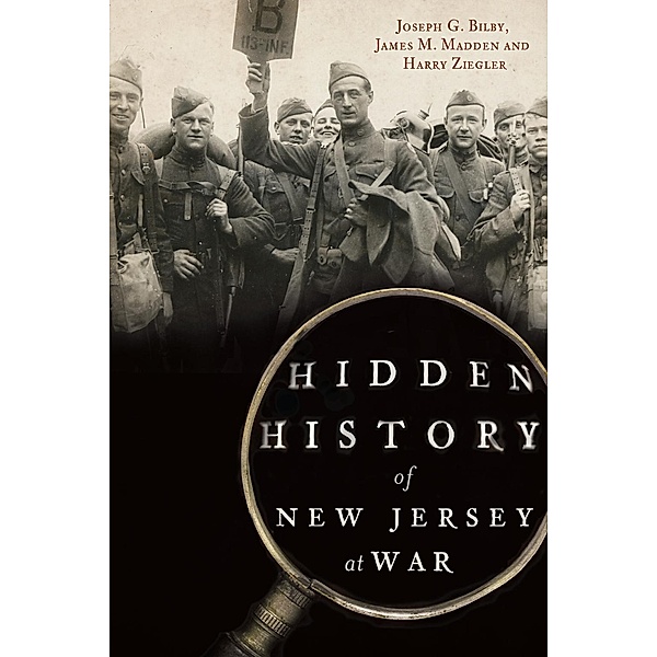 Hidden History of New Jersey at War, Joseph G. Bilby