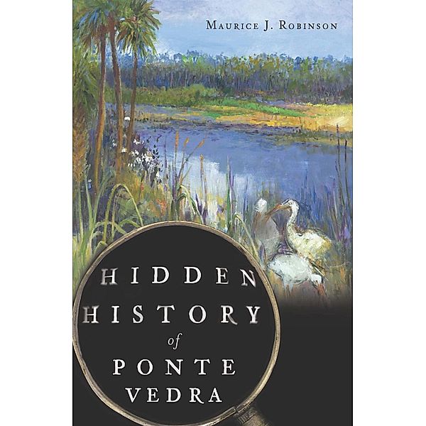 Hidden History of Ponte Vedra, Maurice J. Robinson
