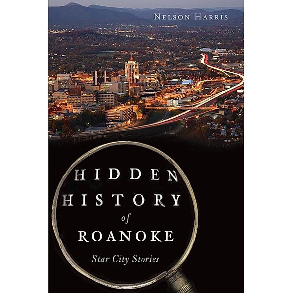 Hidden History of Roanoke, Nelson Harris