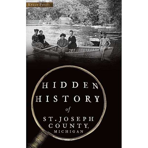 Hidden History of St. Joseph County, Michigan, Kelly Pucci