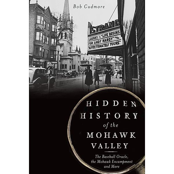 Hidden History of the Mohawk Valley, Bob Cudmore