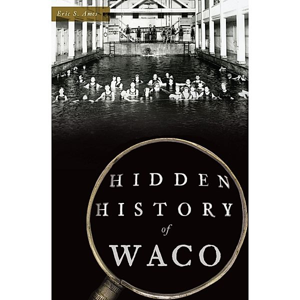 Hidden History of Waco, Eric S. Ames