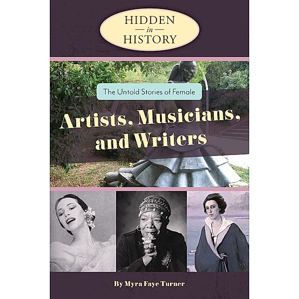 Hidden in History: The Untold Stories of Female Artists, Musicians, and Writers, Myra Faye Turner