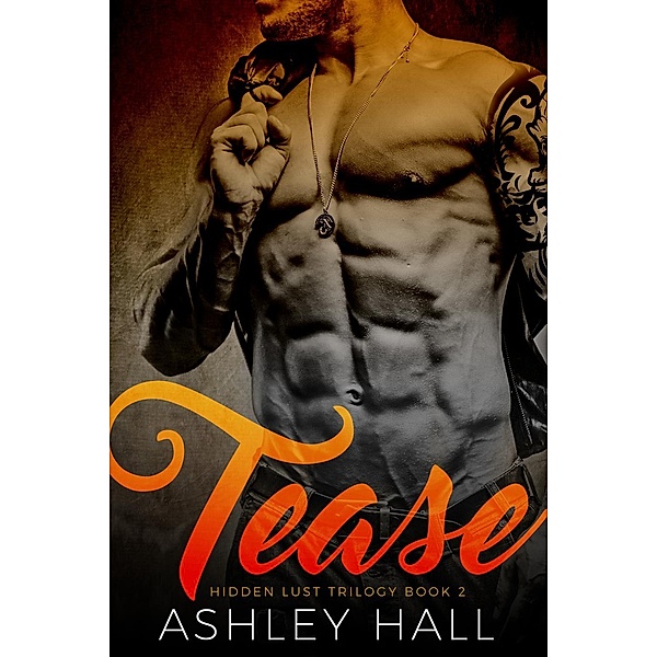 Hidden Lust Trilogy: Tease (Hidden Lust Trilogy, #2), Ashley Hall
