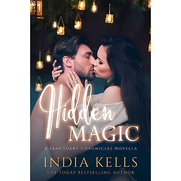 Hidden Magic (The Sanctuary Chronicles, #3.5) / The Sanctuary Chronicles, India Kells