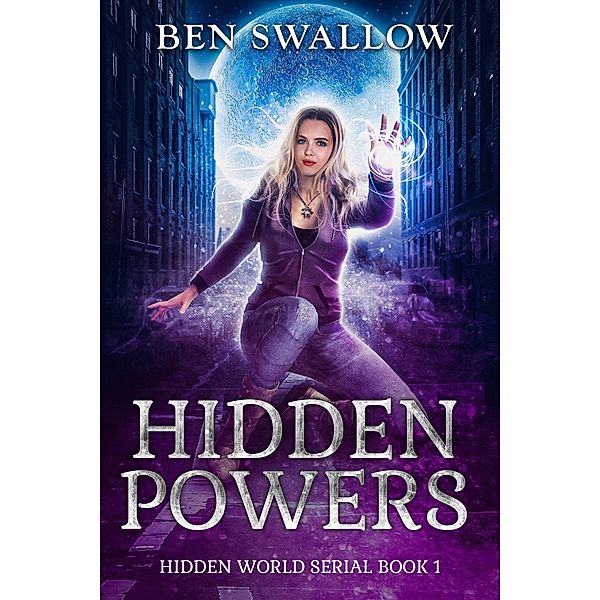 Hidden Powers (The Hidden World Serial, #1) / The Hidden World Serial, Ben Swallow