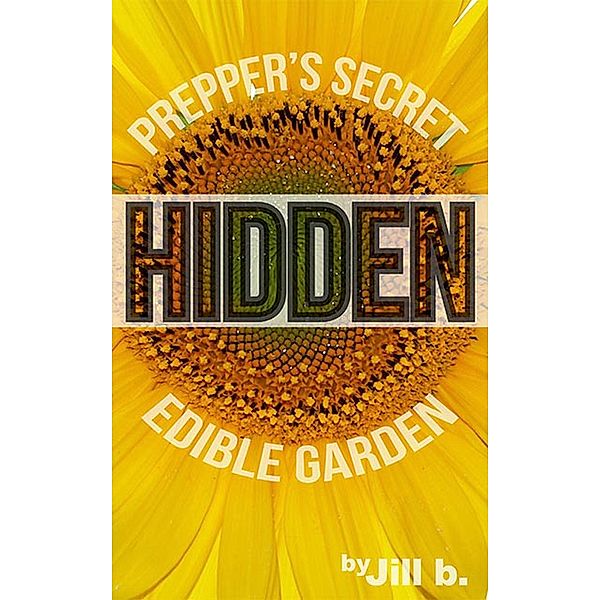 Hidden: Prepper's Secret Edible Garden (SHTF, #3), Jill B.