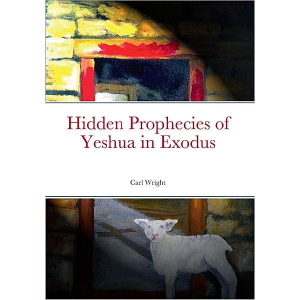 Hidden Prophecies of Yeshua in Exodus, Carl Wright